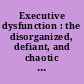 Executive dysfunction : the disorganized, defiant, and chaotic child/adolescent /