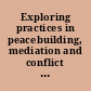Exploring practices in peacebuilding, mediation and conflict transformation : from the intimate to the international.