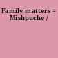 Family matters = Mishpuche /