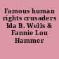 Famous human rights crusaders Ida B. Wells & Fannie Lou Hammer /