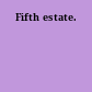 Fifth estate.