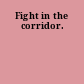 Fight in the corridor.