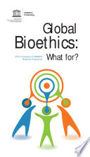 Global bioethics : what for? : twentieth anniversary of UNESCO's Bioethics Programme /