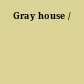 Gray house /
