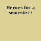Heroes for a semester /