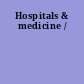 Hospitals & medicine /