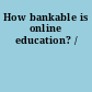 How bankable is online education? /