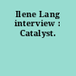 Ilene Lang interview : Catalyst.