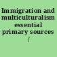 Immigration and multiculturalism essential primary sources /