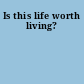 Is this life worth living?