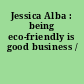 Jessica Alba : being eco-friendly is good business /