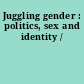 Juggling gender : politics, sex and identity /