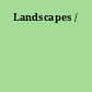 Landscapes /