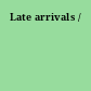 Late arrivals /