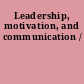 Leadership, motivation, and communication /