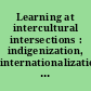 Learning at intercultural intersections : indigenization, internationalization and intercultural learning /