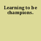 Learning to be champions.