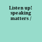 Listen up! speaking matters /