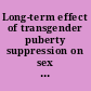 Long-term effect of transgender puberty suppression on sex characteristics and surgical options /