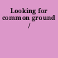Looking for common ground /