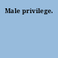 Male privilege.