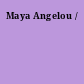 Maya Angelou /