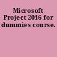 Microsoft Project 2016 for dummies course.