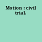 Motion : civil trial.