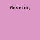 Move on /