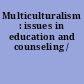 Multiculturalism : issues in education and counseling /