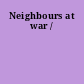 Neighbours at war /