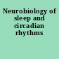 Neurobiology of sleep and circadian rhythms