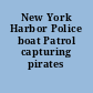 New York Harbor Police boat Patrol capturing pirates /