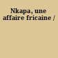 Nkapa, une affaire fricaine /