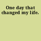 One day that changed my life.