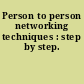 Person to person networking techniques : step by step.