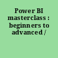 Power BI masterclass : beginners to advanced /