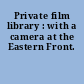 Private film library : with a camera at the Eastern Front.