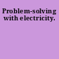 Problem-solving with electricity.