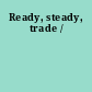 Ready, steady, trade /