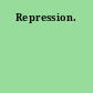 Repression.