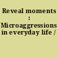 Reveal moments : Microaggressions in everyday life /
