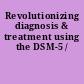 Revolutionizing diagnosis & treatment using the DSM-5 /