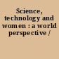 Science, technology and women : a world perspective /