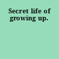 Secret life of growing up.