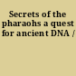 Secrets of the pharaohs a quest for ancient DNA /