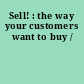 Sell! : the way your customers want to buy /
