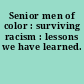 Senior men of color : surviving racism : lessons we have learned.