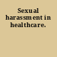 Sexual harassment in healthcare.