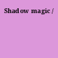 Shadow magic /